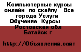 Компьютерные курсы онлайн, по скайпу - Все города Услуги » Обучение. Курсы   . Ростовская обл.,Батайск г.